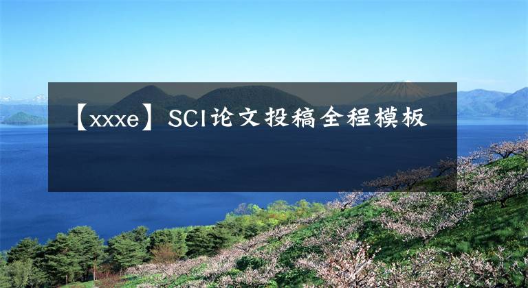 【xxxe】SCI論文投稿全程模板