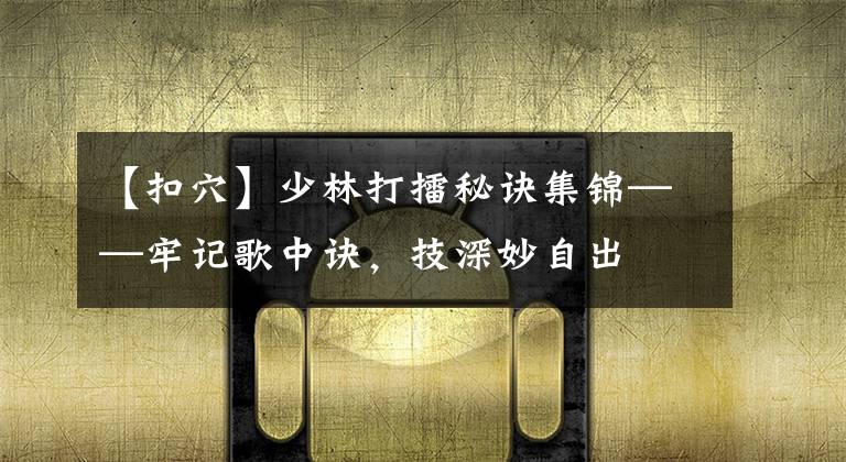 【扣穴】少林打擂秘訣集錦——牢記歌中訣，技深妙自出