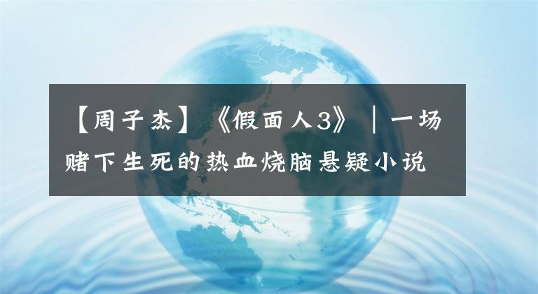 【周子杰】《假面人3》｜一場賭下生死的熱血燒腦懸疑小說終極結(jié)局究竟如何