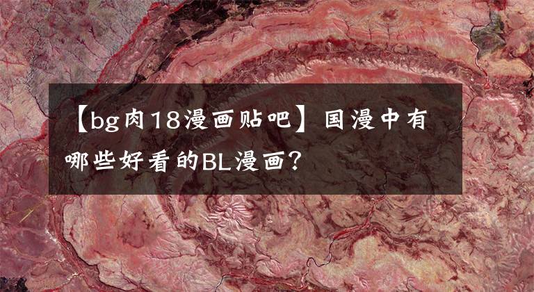 【bg肉18漫畫貼吧】國(guó)漫中有哪些好看的BL漫畫？