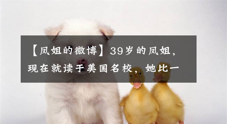 【鳳姐的微博】39歲的鳳姐，現(xiàn)在就讀于美國(guó)名校，她比一般的網(wǎng)紅，多了一點(diǎn)內(nèi)涵