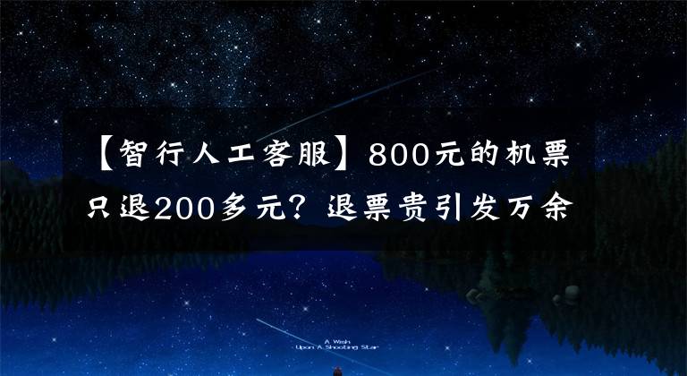 【智行人工客服】800元的機(jī)票只退200多元？退票貴引發(fā)萬(wàn)余條投訴！涉及“智行”“鐵友”等多個(gè)平臺(tái)......