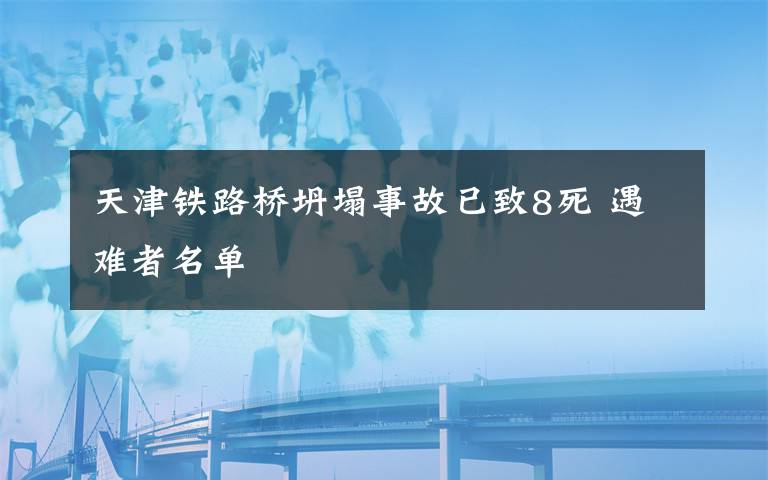 天津鐵路橋坍塌事故已致8死 遇難者名單