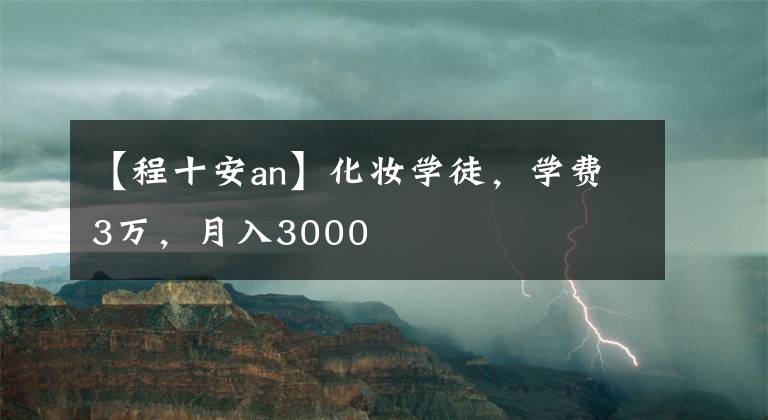 【程十安an】化妝學徒，學費3萬，月入3000