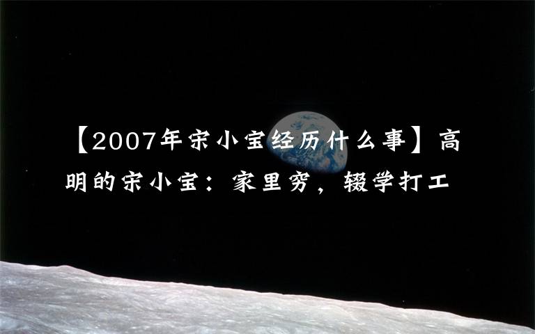 【2007年宋小寶經(jīng)歷什么事】高明的宋小寶：家里窮，輟學打工，最后和趙本山的女徒弟結(jié)婚了。