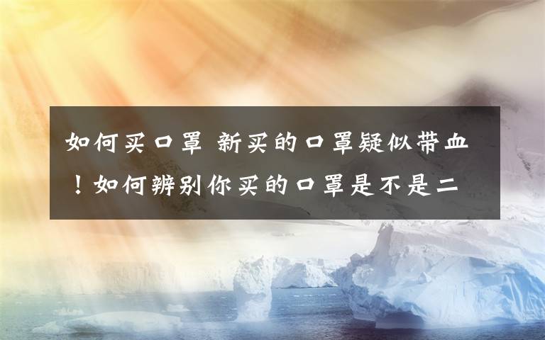 如何買口罩 新買的口罩疑似帶血！如何辨別你買的口罩是不是二手貨？