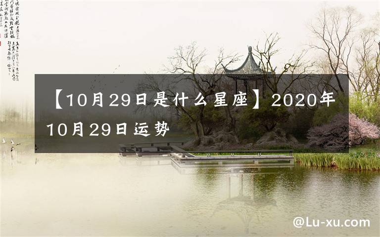 【10月29日是什么星座】2020年10月29日運(yùn)勢