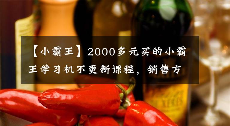 【小霸王】2000多元買的小霸王學(xué)習(xí)機(jī)不更新課程，銷售方這樣解釋