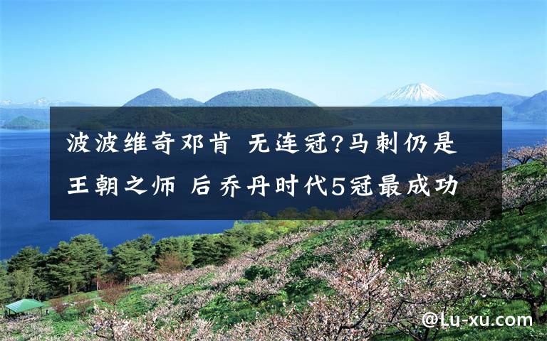 波波維奇鄧肯 無連冠?馬刺仍是王朝之師 后喬丹時代5冠最成功