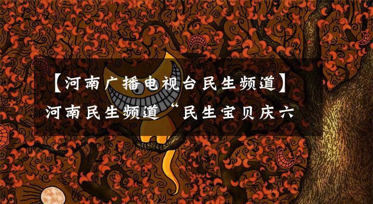 【河南廣播電視臺(tái)民生頻道】河南民生頻道“民生寶貝慶六一”康平小學(xué)海選完美落幕