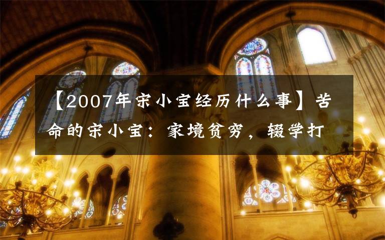 【2007年宋小寶經(jīng)歷什么事】苦命的宋小寶：家境貧窮，輟學打工，最后卻娶了趙本山的女徒弟