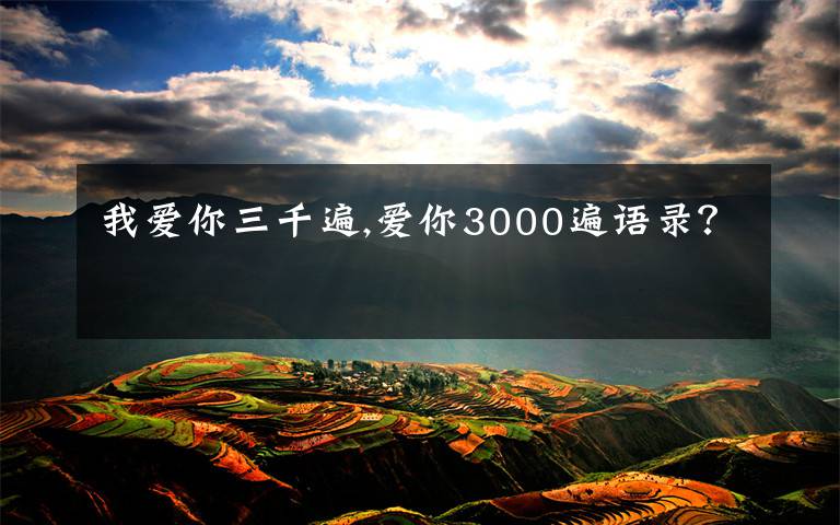 我愛你三千遍,愛你3000遍語錄？