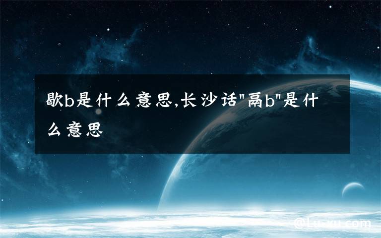 歇b是什么意思,長沙話