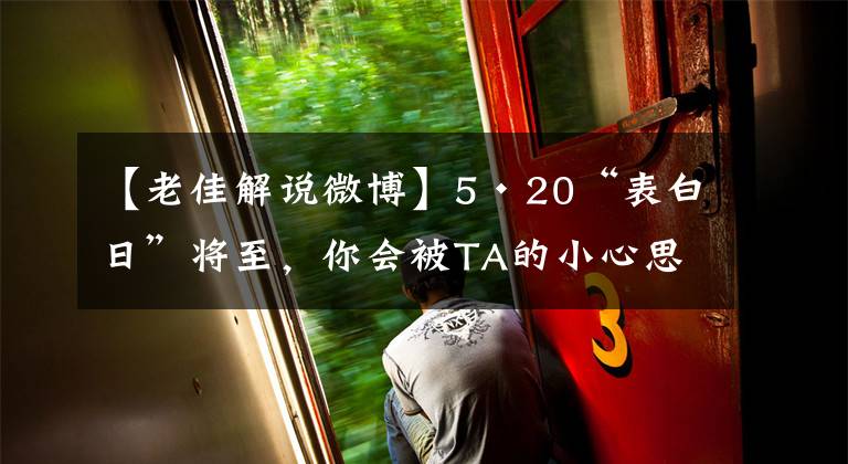 【老佳解說微博】5·20“表白日”將至，你會被TA的小心思打動嗎？