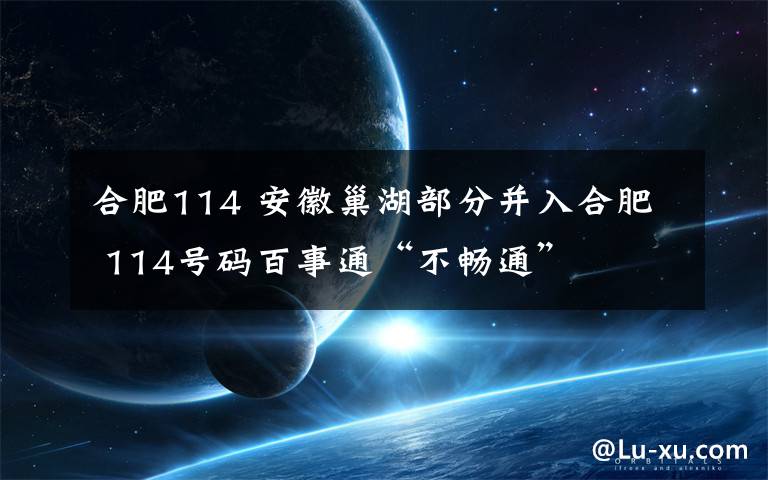 合肥114 安徽巢湖部分并入合肥 114號碼百事通“不暢通”