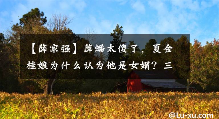 【薛家強】薛蟠太傻了，夏金桂娘為什么認為他是女婿？三個原因之一勝過現(xiàn)實。