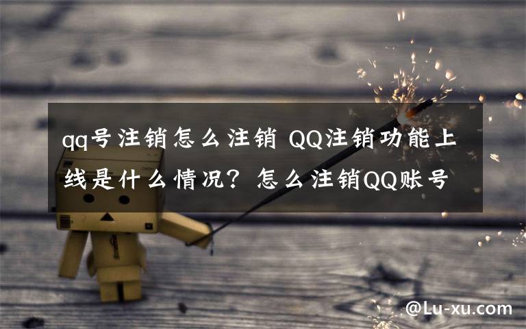 qq號注銷怎么注銷 QQ注銷功能上線是什么情況？怎么注銷QQ賬號附注銷攻略