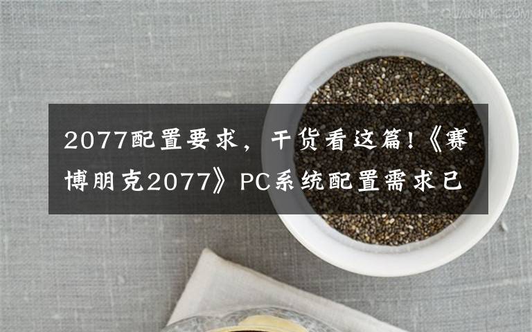 2077配置要求，干貨看這篇!《賽博朋克2077》PC系統(tǒng)配置需求已更新