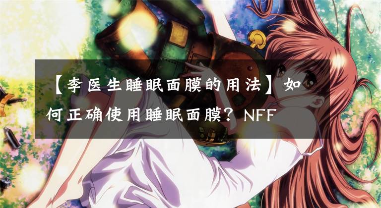 【李醫(yī)生睡眠面膜的用法】如何正確使用睡眠面膜？NFF