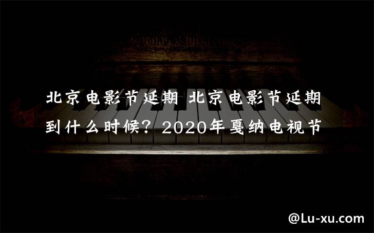 北京電影節(jié)延期 北京電影節(jié)延期到什么時候？2020年戛納電視節(jié)已經(jīng)宣布取消