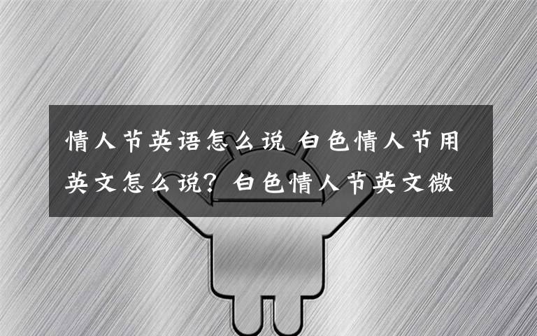 情人節(jié)英語(yǔ)怎么說(shuō) 白色情人節(jié)用英文怎么說(shuō)？白色情人節(jié)英文微信祝福語(yǔ)表白句子