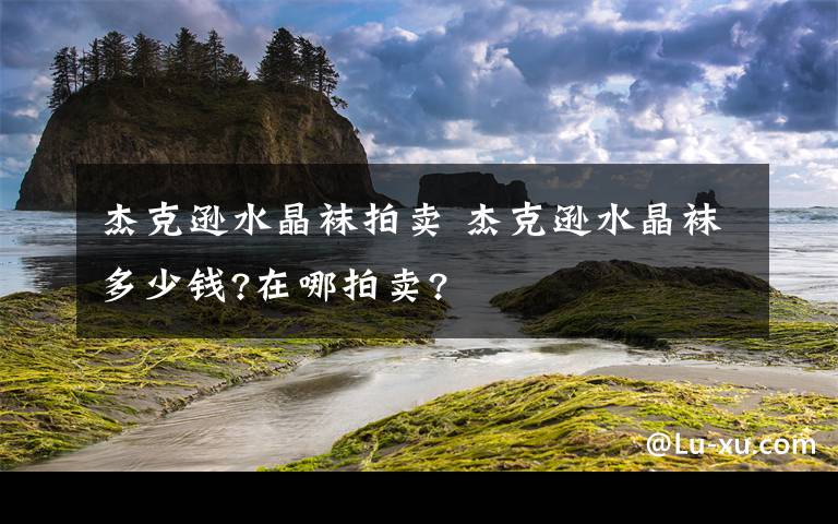 杰克遜水晶襪拍賣 杰克遜水晶襪多少錢?在哪拍賣?