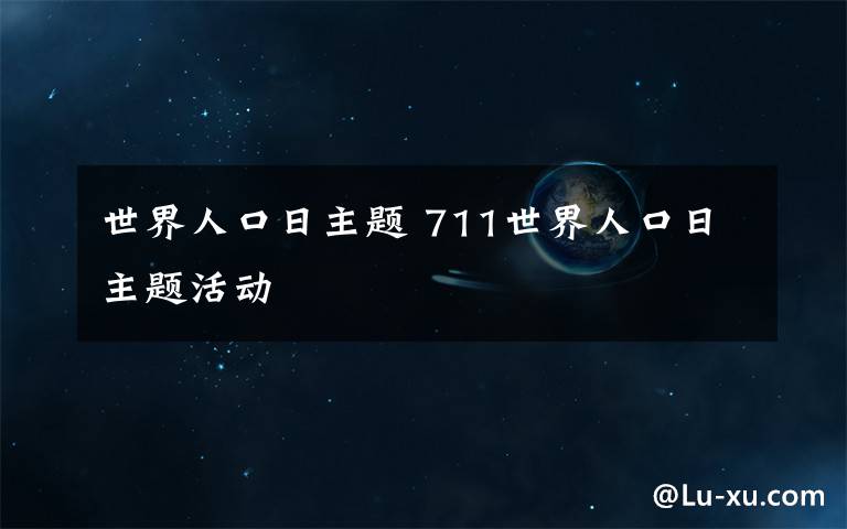 世界人口日主題 711世界人口日主題活動(dòng)