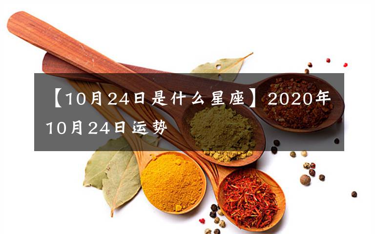 【10月24日是什么星座】2020年10月24日運勢