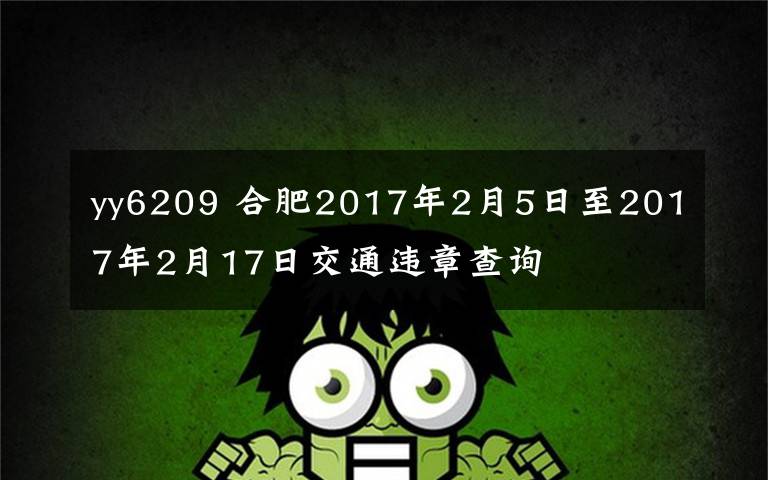 yy6209 合肥2017年2月5日至2017年2月17日交通違章查詢