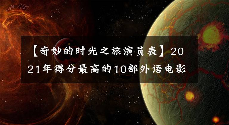 【奇妙的時(shí)光之旅演員表】2021年得分最高的10部外語電影中，你看過哪一部？