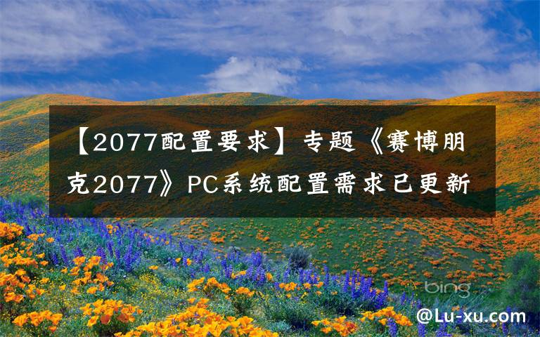 【2077配置要求】專題《賽博朋克2077》PC系統(tǒng)配置需求已更新