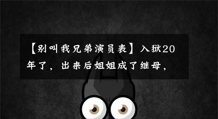 【別叫我兄弟演員表】入獄20年了，出來后姐姐成了繼母，《懸疑劇》發(fā)生了什么變化？