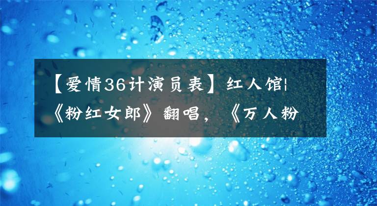 【愛情36計演員表】紅人館| 《粉紅女郎》翻唱，《萬人粉絲》呼聲最高的還是她。