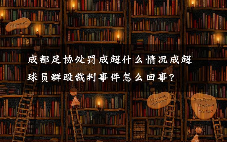 成都足協(xié)處罰成超什么情況成超球員群毆裁判事件怎么回事?