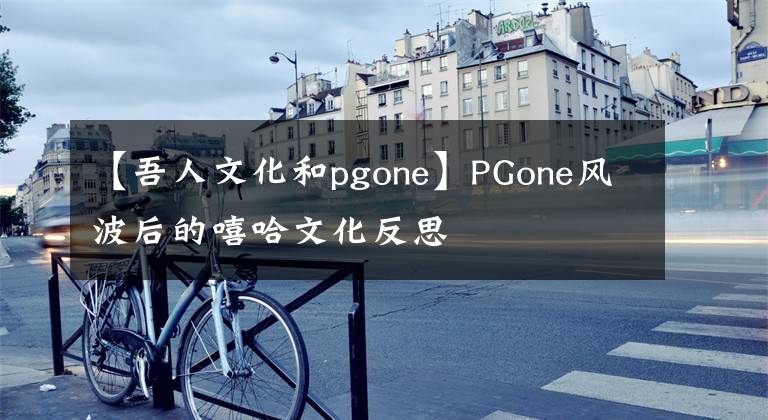 【吾人文化和pgone】PGone風波后的嘻哈文化反思