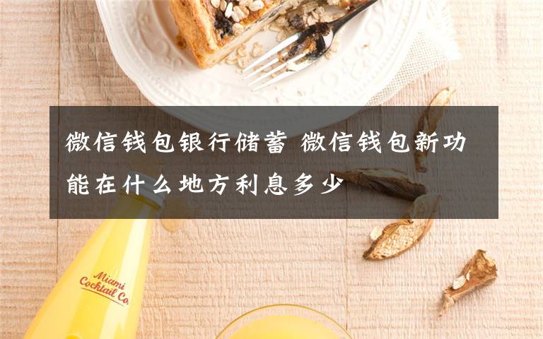 微信錢包銀行儲(chǔ)蓄 微信錢包新功能在什么地方利息多少