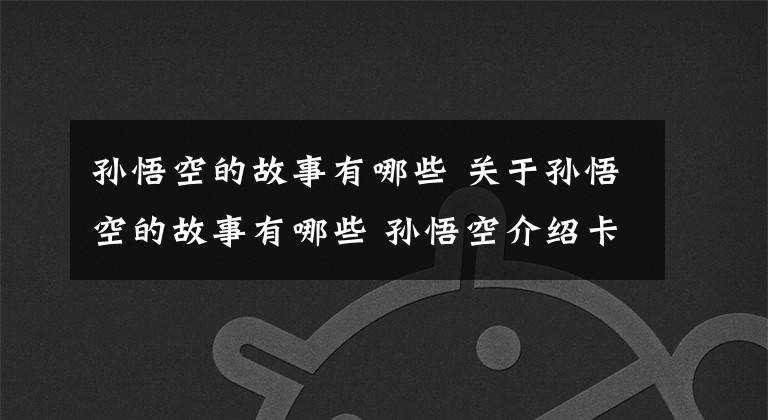 孫悟空的故事有哪些 關(guān)于孫悟空的故事有哪些 孫悟空介紹卡片