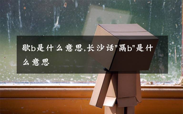 歇b是什么意思,長(zhǎng)沙話