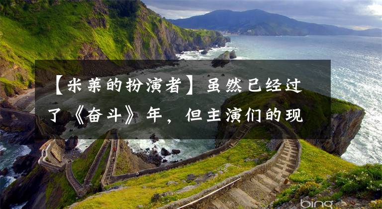 【米萊的扮演者】雖然已經(jīng)過了《奮斗》年，但主演們的現(xiàn)狀卻大不相同