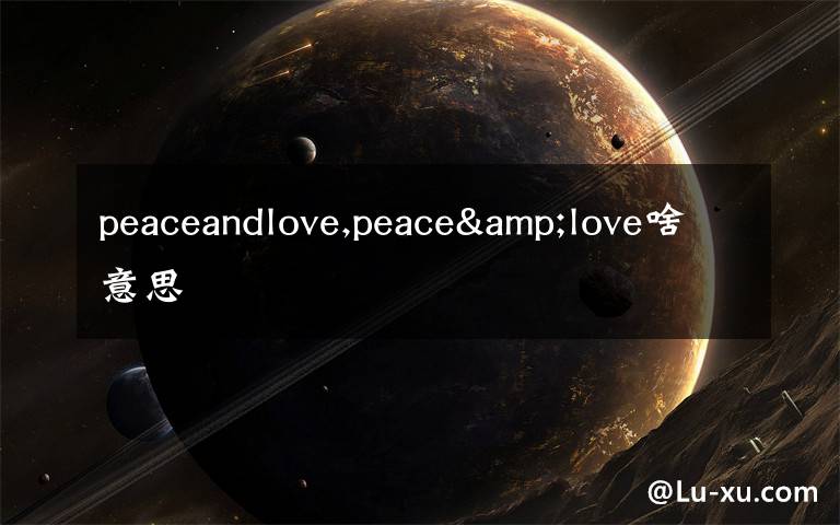 peaceandlove,peace&love啥意思