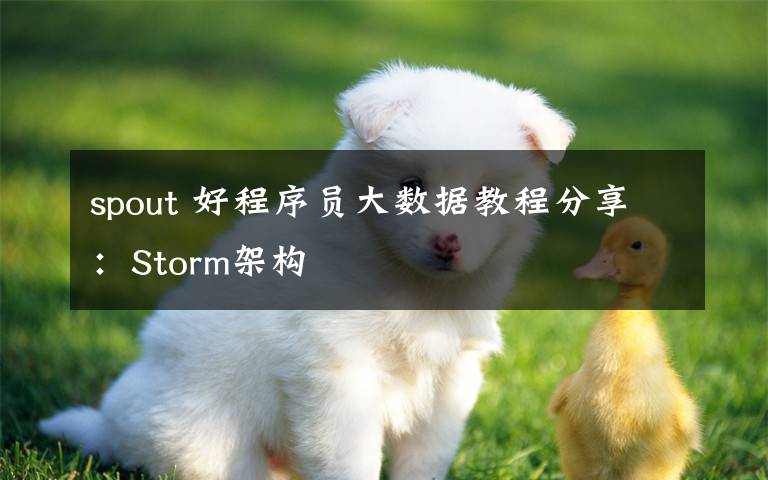 spout 好程序員大數(shù)據(jù)教程分享：Storm架構(gòu)