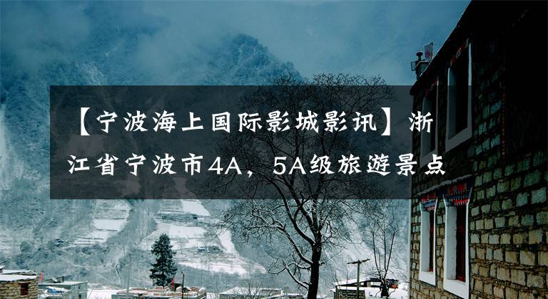 【寧波海上國際影城影訊】浙江省寧波市4A，5A級旅游景點名錄，喜歡的收藏品。