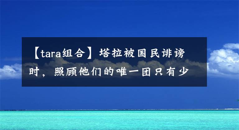 【tara組合】塔拉被國(guó)民誹謗時(shí)，照顧他們的唯一團(tuán)只有少女時(shí)代