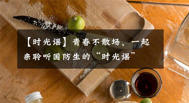 【時(shí)光謠】青春不散場(chǎng)，一起來聆聽國(guó)防生的“時(shí)光謠”