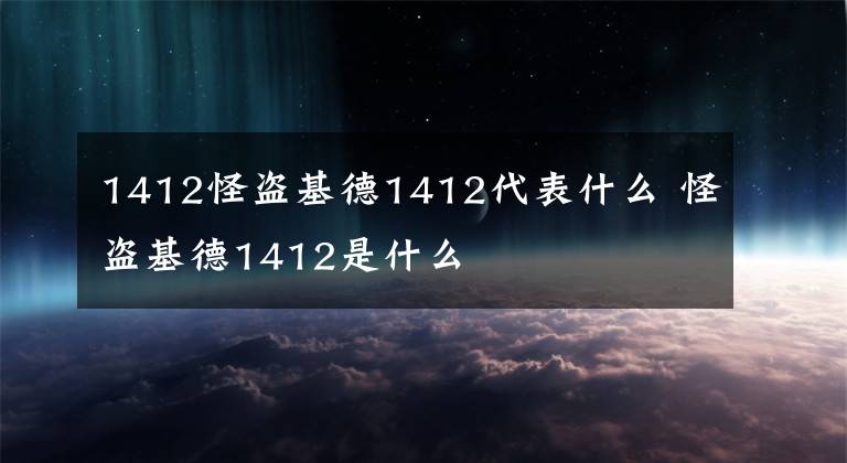 1412怪盜基德1412代表什么 怪盜基德1412是什么