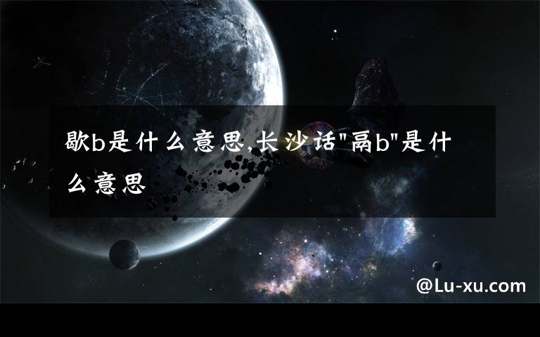 歇b是什么意思,長沙話