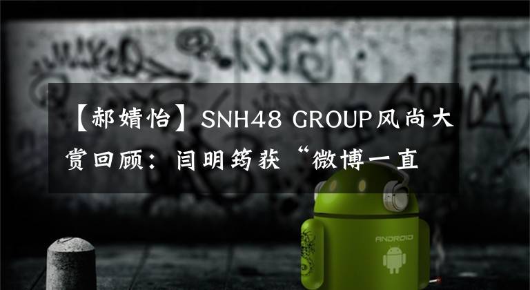 【郝婧怡】SNH48 GROUP風(fēng)尚大賞回顧：閆明筠獲“微博一直播風(fēng)尚人氣王“