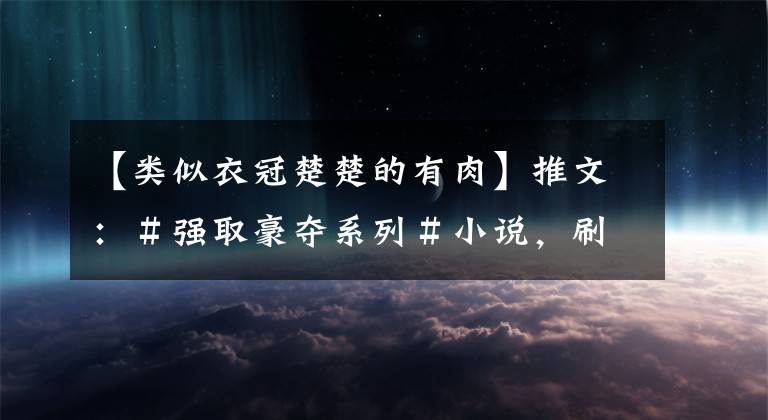 【類似衣冠楚楚的有肉】推文：＃強(qiáng)取豪奪系列＃小說，刷幾次都不過分