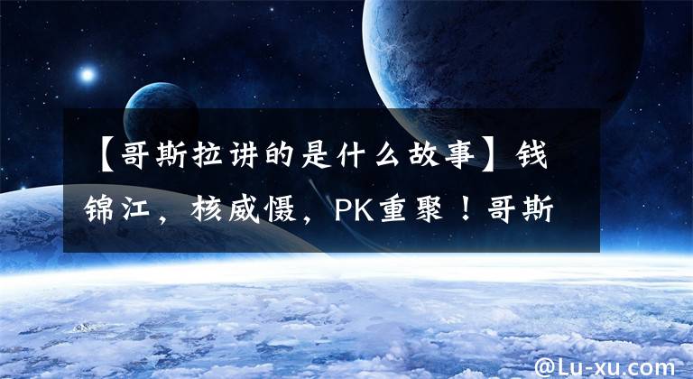 【哥斯拉講的是什么故事】錢錦江，核威懾，PK重聚！哥斯拉《怪物之王》誕生故事曝光