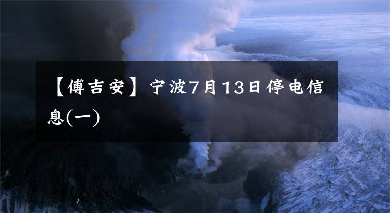 【傅吉安】寧波7月13日停電信息(一)